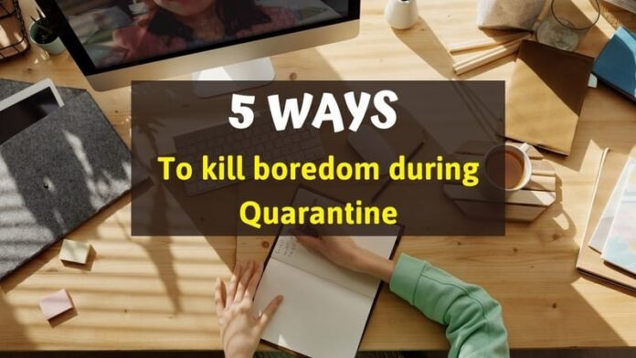 5 ways to kill boredom during Quarantine